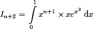 I_{n+2}=\begin{aligned}\int_{0}^{1}{x^{n+1} \times x e^{x^2}}\;$d$x\end{aligned}